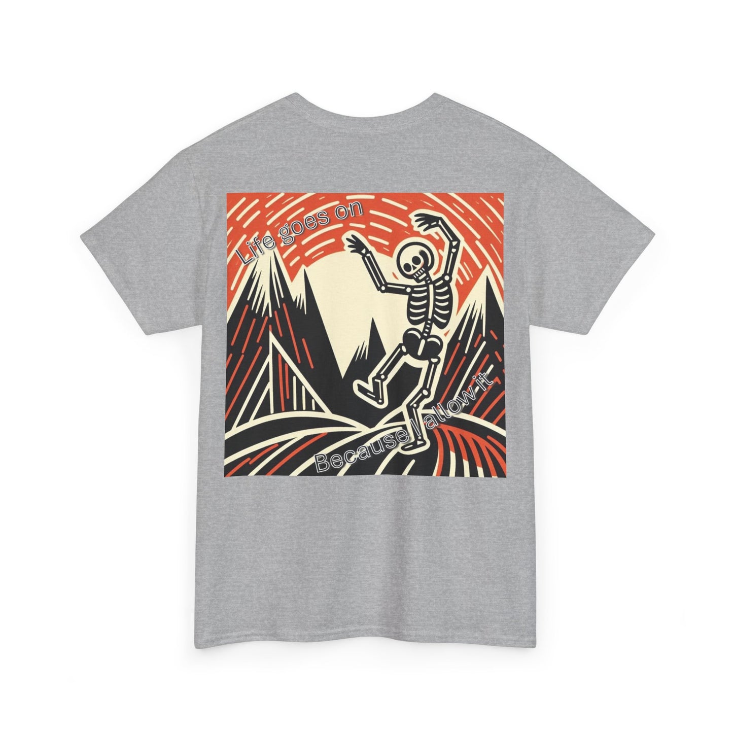 Life goes on...Because I allow it Unisex Heavy Cotton Tee