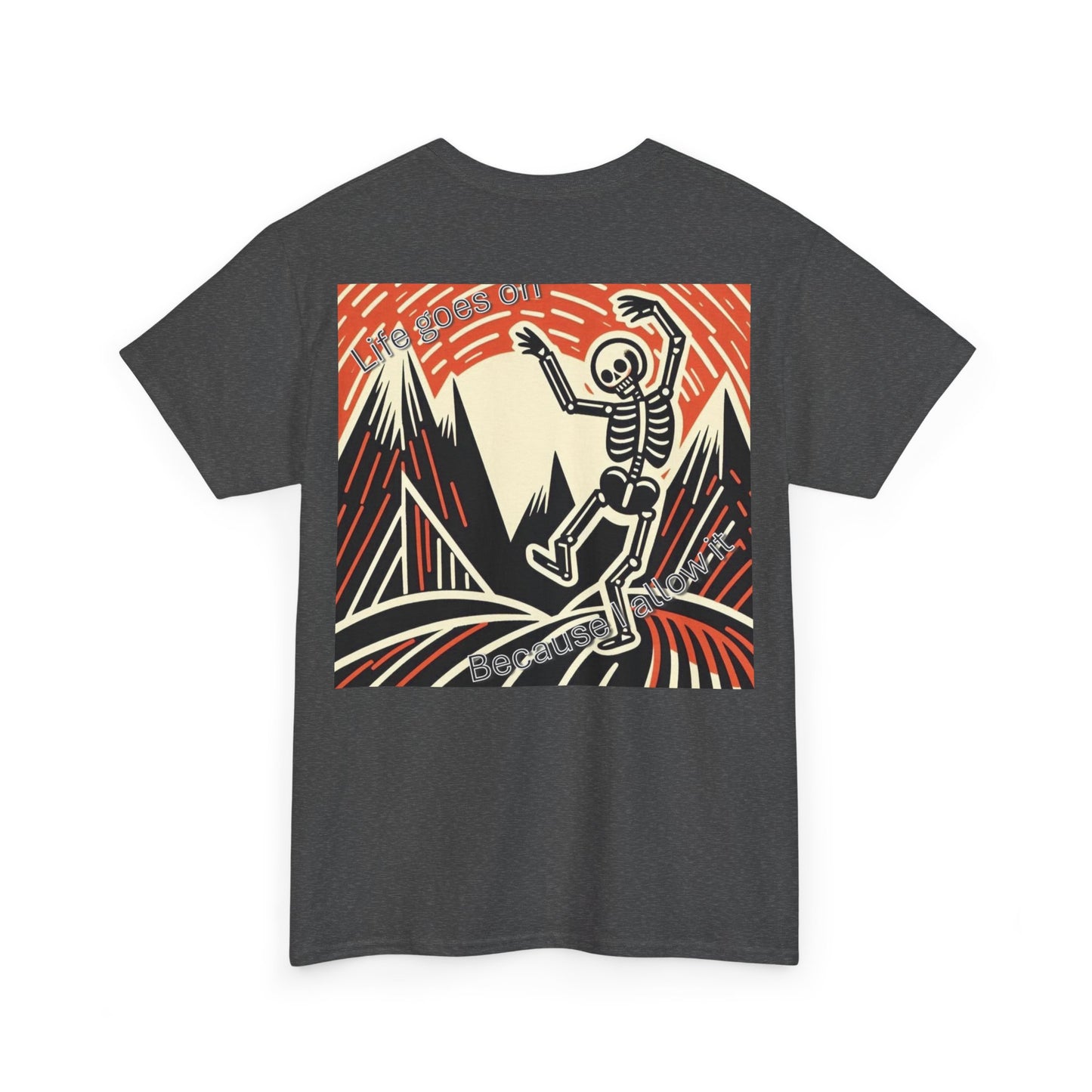 Life goes on...Because I allow it -Unisex Heavy Cotton Tee
