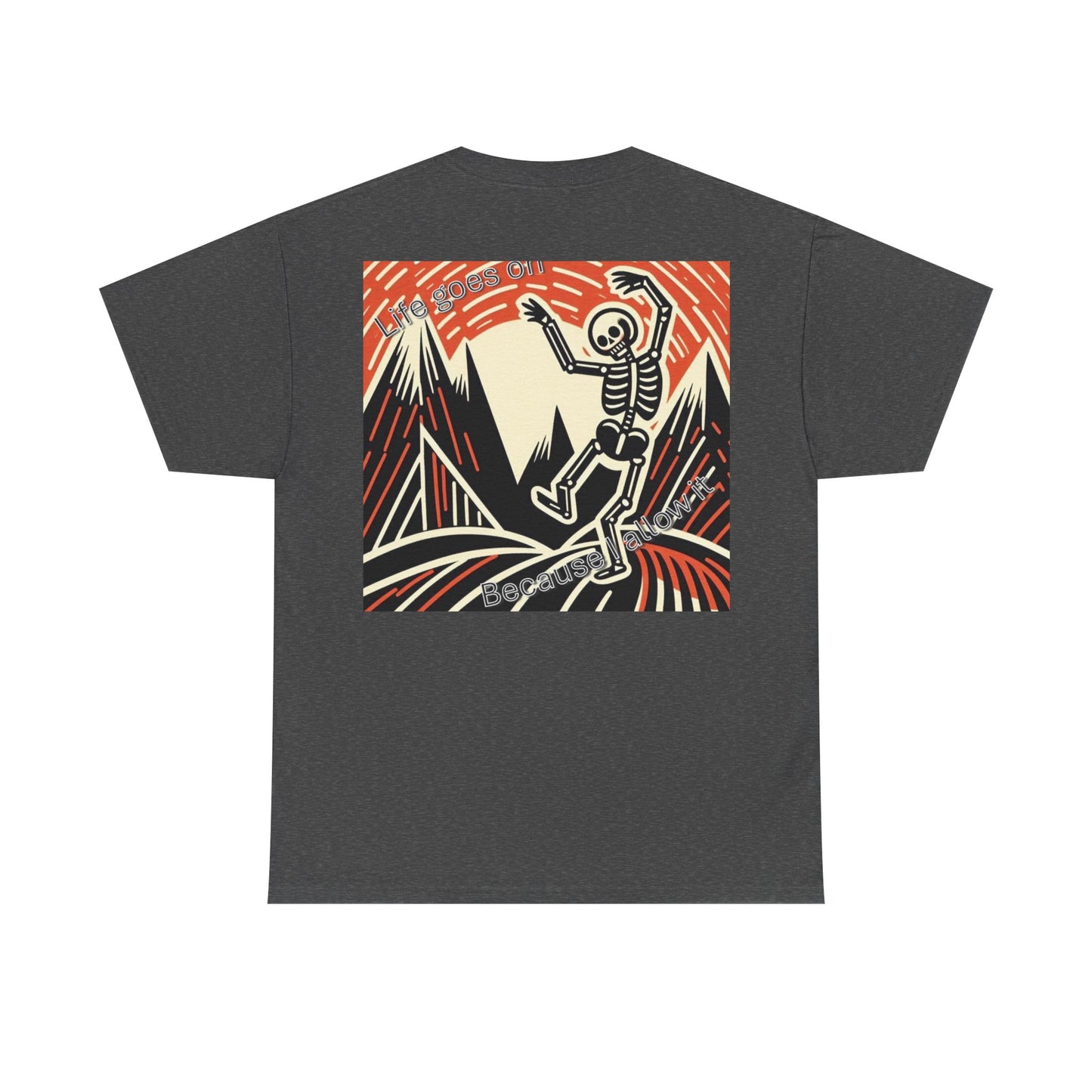 Life goes on...Because I allow it -Unisex Heavy Cotton Tee