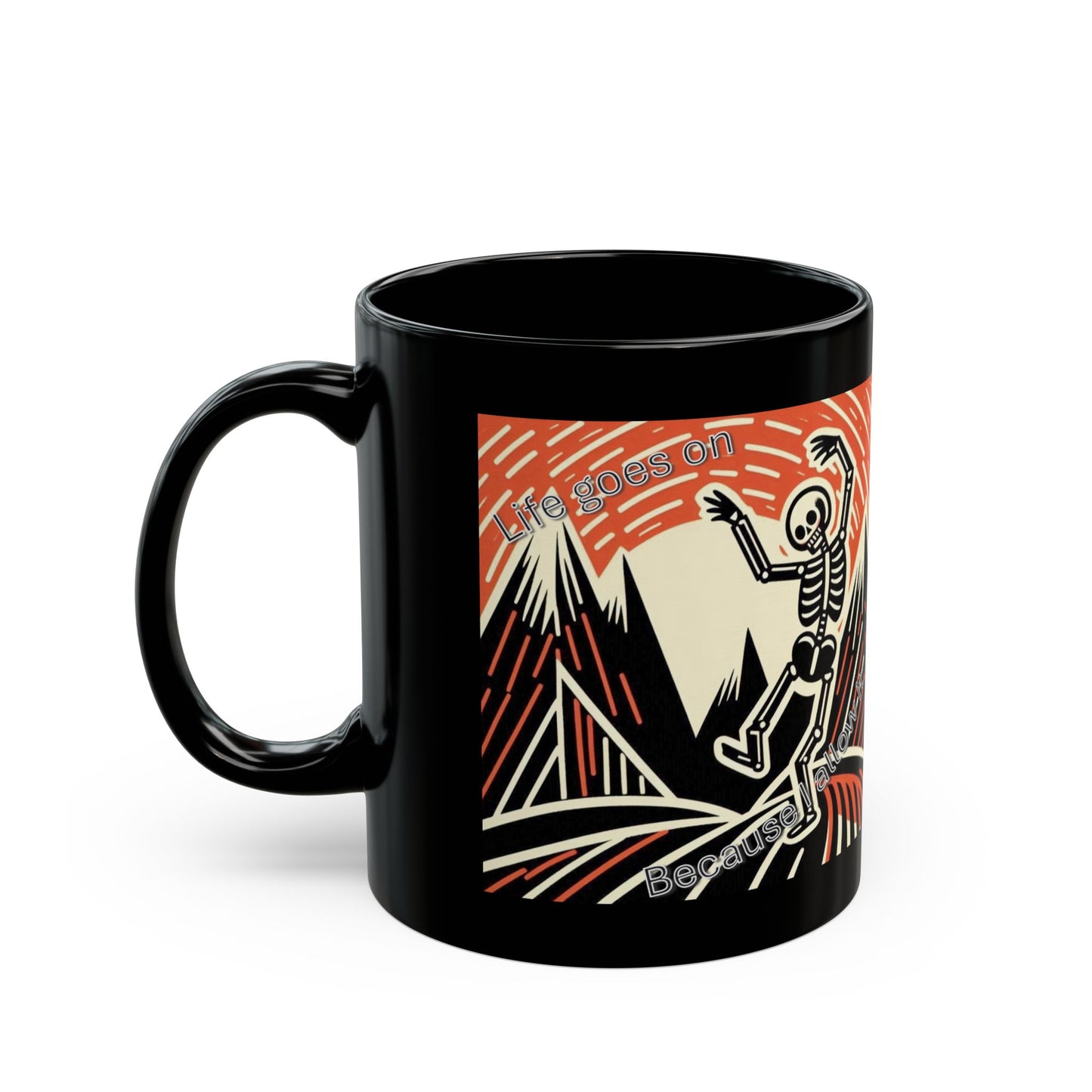 Life goes on...Because I allow it - Black Mug