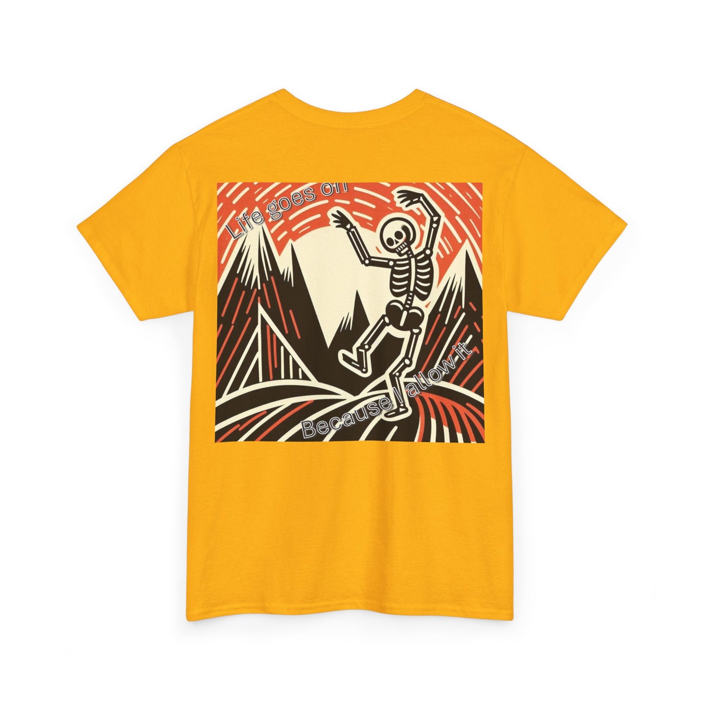 Life goes on...Because I allow it -Unisex Heavy Cotton Tee